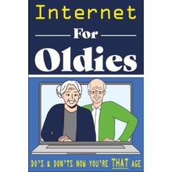 Internet for Oldies: A Fool Proof Guide to the World Wide Web