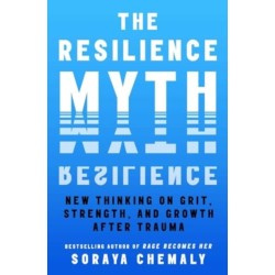 The Resilience Myth: New Thinking on Grit, Strength, and Growth After Trauma