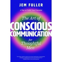 The The Art of Conscious Communication for Thoughtful Men: Effective Personal and Professional Communication Skills