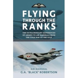 Flying through the Ranks: The Extraordinary Experiences of Airmen to Air Marshals from the Cold War to the Gulf