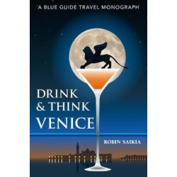 Drink & Think Venice: A Blue Guide Travel Monograph. The story of Venice in twenty-six bars and cafes