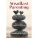 Steadfast Parenting: How to Raise Children of Character