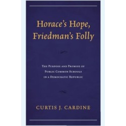 Horace’s Hope, Friedman’s Folly: The Purpose and Promise of Public Common Schools in a Democratic Republic