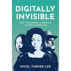 Digitally Invisible: How the Internet Is Creating the New Underclass