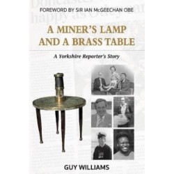 A Miners Lamp and a Brass Table: A Yorkshire Reporter's Story