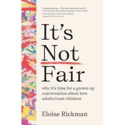 It’s Not Fair: why it’s time for a grown-up conversation about how adults treat children