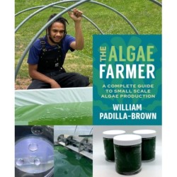 The Algae Farmer: A Complete Guide to Small Scale Algae Production