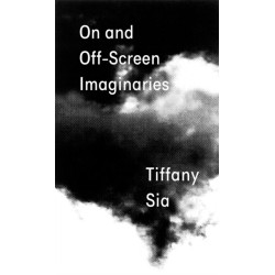 Tiffany Sia: On and Off-Screen Imaginaries