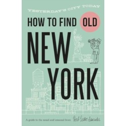 How To Find Old New York: Yesterday's city today