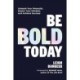 Be BOLD Today: Unleash Your Potential, Master Your Mindset, and Achieve Success
