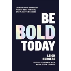 Be BOLD Today: Unleash Your Potential, Master Your Mindset, and Achieve Success