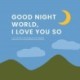Good Night, World—I Love You So: A Little Book of Gratitude