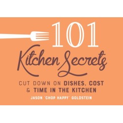 101 Kitchen Secrets: Cut Down on Dishes, Cost, and Time in the Kitchen
