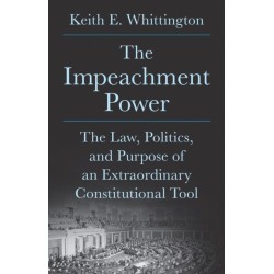 The Impeachment Power: The Law, Politics, and Purpose of an Extraordinary Constitutional Tool