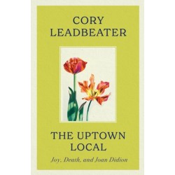 The Uptown Local: a memoir of Joy, Death, and Joan Didion
