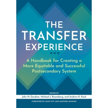 The Transfer Experience: A Handbook for Creating a More Equitable and Successful Postsecondary System