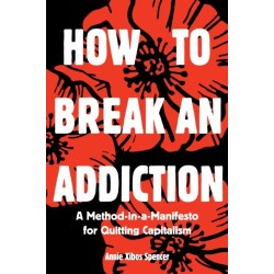 How to Break an Addiction: A Method-in-a-Manifesto for Quitting Capitalism
