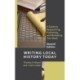 Writing Local History Today: A Guide to Researching, Publishing, and Marketing Your Book
