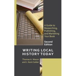 Writing Local History Today: A Guide to Researching, Publishing, and Marketing Your Book