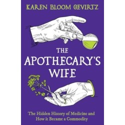 The Apothecary's Wife: The Hidden History of Medicine and How It Became a Commodity
