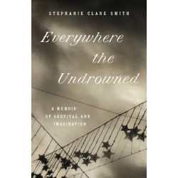 Everywhere the Undrowned: A Memoir of Survival and Imagination