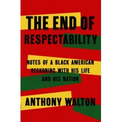 The End of Respectability: Notes of a Black American Reckoning with His Life and His Nation