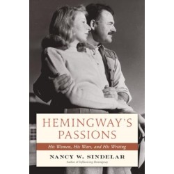 Hemingway's Passions: His Women, His Wars, and His Writing