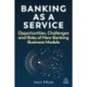 Banking as a Service: Opportunities, Challenges, and Risks of New Banking Business Models