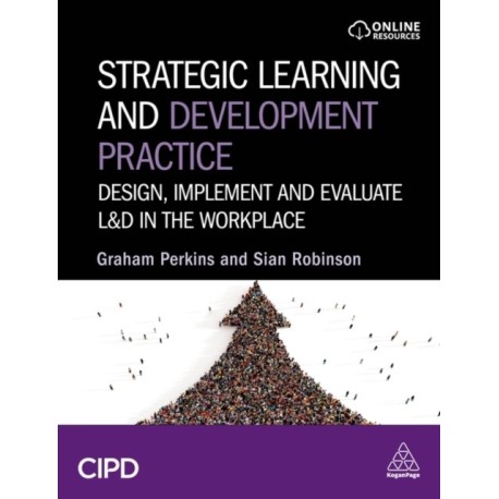 Strategic Learning and Development Practice: Design, Implement and Evaluate L&D in the Workplace