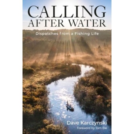 Calling After Water: Dispatches from a Fishing Life
