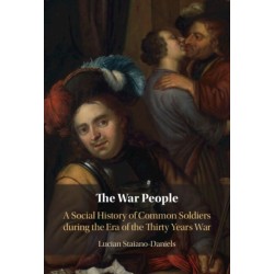 The War People: A Social History of Common Soldiers during the Era of the Thirty Years War