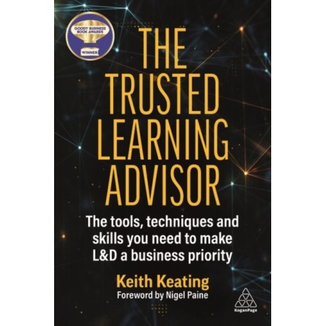 The Trusted Learning Advisor: The Tools, Techniques and Skills You Need to Make L&D a Business Priority