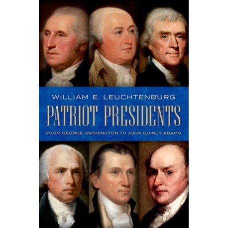 Patriot Presidents: From George Washington to John Quincy Adams