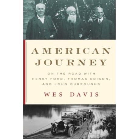 American Journey: On the Road with Henry Ford, Thomas Edison, and John Burroughs