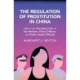 The Regulation of Prostitution in China: Law in the Everyday Lives of Sex Workers, Police Officers, and Public Health Officials