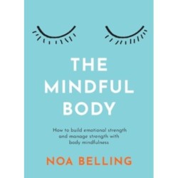 The Mindful Body: How to build emotional strength and manage stress with body mindfulness