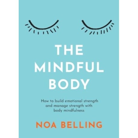 The Mindful Body: How to build emotional strength and manage stress with body mindfulness