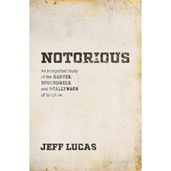 Notorious: An Integrated Study of the Rogues, Scoundrels, and Scallywags of Scripture