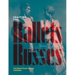 Crafting the Ballets Russes: Music, Dance, Design: The Robert Owen Lehman Collection