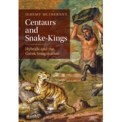 Centaurs and Snake-Kings: Hybrids and the Greek Imagination
