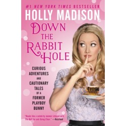 Down The Rabbit Hole: Curious Adventures And Cautionary Tales Of A Former Playboy Bunny: Curious Adventures And Cautionary Tales Of A Former Playboy Bunny