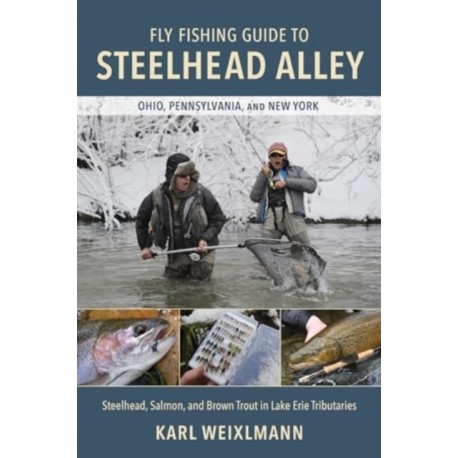 Fly Fishing Guide to Steelhead Alley: Steelhead, Salmon, and Brown Trout in Lake Erie Tributaries