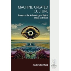 Machine-Created Culture: Essays on the Archaeology of Digital Things and Places