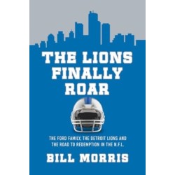 The Lions Finally Roar: The Ford Family, the Detroit Lions, and the Road to Redemption in the NFL