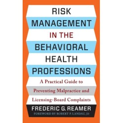 Risk Management in the Behavioral Health Professions: A Practical Guide to Preventing Malpractice and Licensing-Board Complaints
