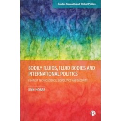 Bodily Fluids, Fluid Bodies and International Politics: Feminist Technoscience, Biopolitics and Security
