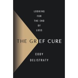 The Grief Cure: Looking for the End of Loss