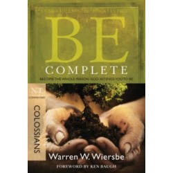 Be Complete - Colossians: Become the Whole Person God Intends You to Be