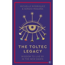 The Toltec Legacy: Wisdom to Live by in the New Dawn