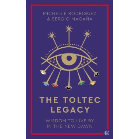 The Toltec Legacy: Wisdom to Live by in the New Dawn